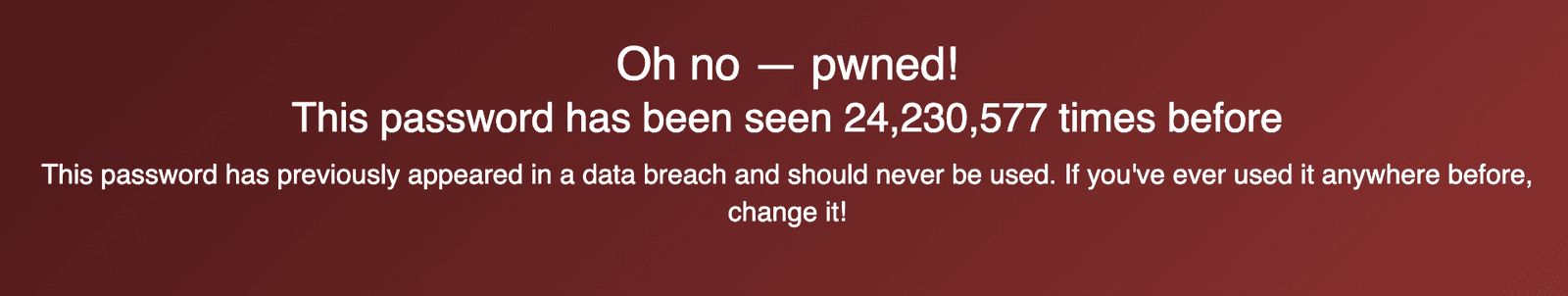 Password warning: The password has been exposed 24,230,577 times in data breaches and should be changed.